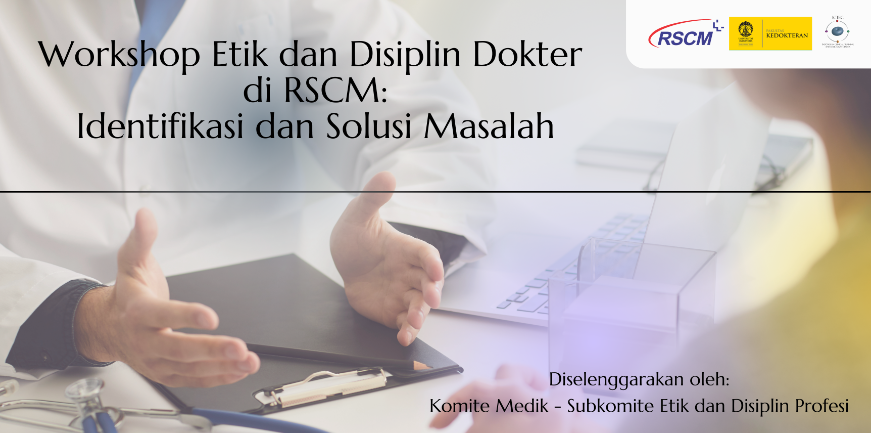 WS Komite Medik-2022 Workshop Etik dan Disiplin Dokter  di RSCM: Identifikasi dan Solusi Masalah